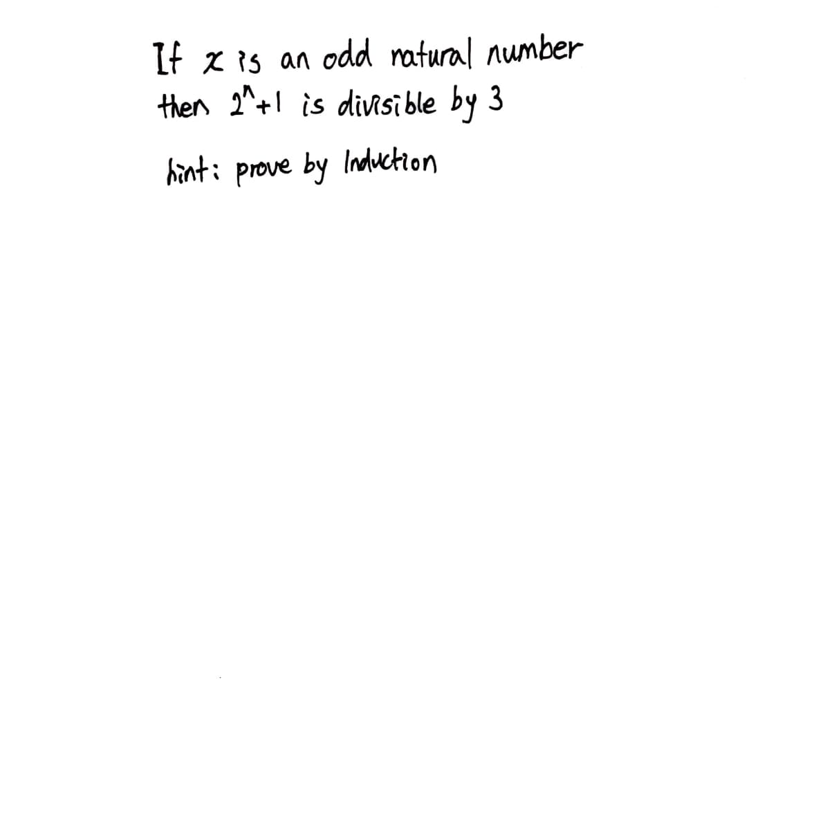 It z is an odd ratural number
then 2^+1 is diVisi ble by 3
hint: prove by Induction

