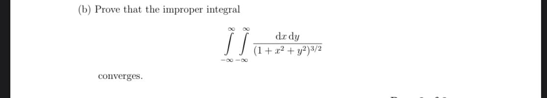 (b) Prove that the improper integral
∞
∞
8888
converges.
dx dy
(1 + x² + y2)3/2