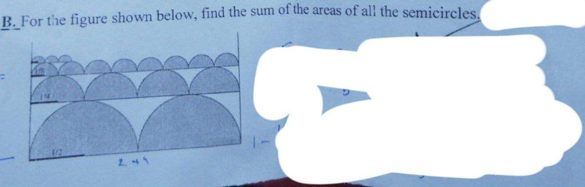 B. For the figure shown below, find the sum of the areas of all the semicircles.
245