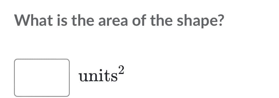 What is the area of the shape?
units?
