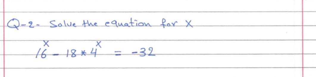 Q-2- Solve the equation far x
+8*4
-32
%3D
