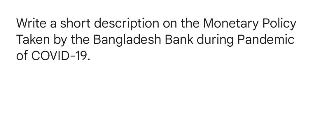 Write a short description
Taken by the Bangladesh Bank during Pandemic
of COVID-19.
on the Monetary Policy

