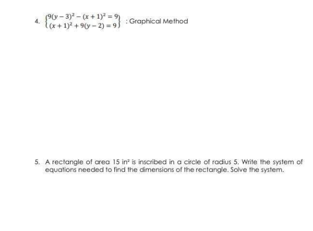 9y- 3) - (x + 1)* = : Graphical Method
l(x+1) +9y - 2) = 9}
4.
5. A rectangle of area 15 in is inscribed in a circle of radius 5. Write the system of
equations needed to find the dimensions of the rectangle. Solve the system.
