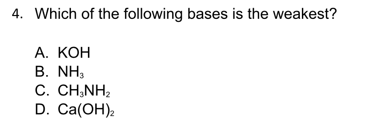 4. Which of the following bases is the weakest?
А. КОН
В. NH3
C. CH;NH2
D. Ca(OH)2
