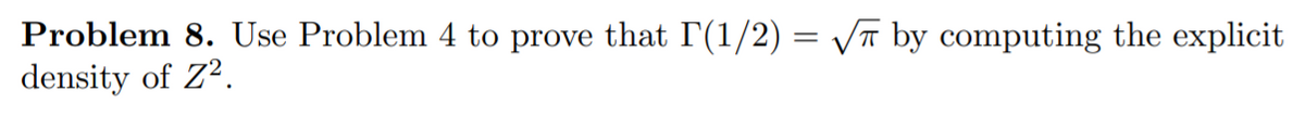 Problem 8. Use Problem 4 to prove that I'(1/2) = Vī by computing the explicit
density of Z2.
