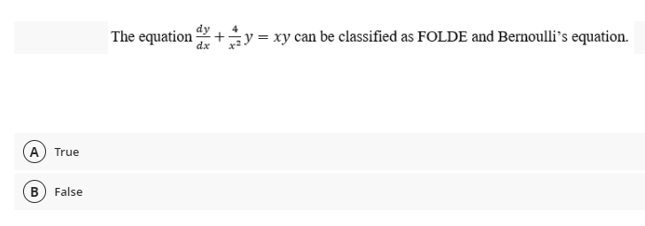 The equation
dx
y = xy can be classified as FOLDE and Bernoulli's equation.
A) True
B False

