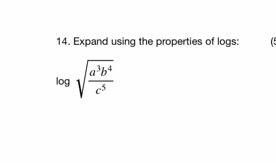 14. Expand using the properties of logs:
(5
la³b4
log
c5

