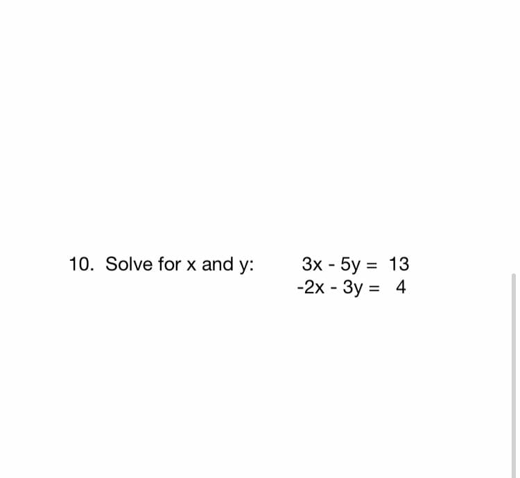 10. Solve for x and y:
3x - 5y = 13
-2x - 3y = 4
%3D
