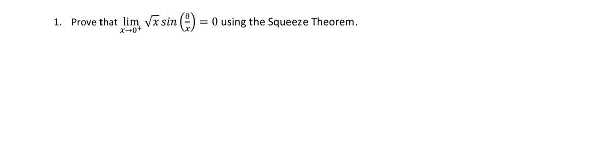 1. Prove that lim vx sin ()
x→0+
0 using the Squeeze Theorem.
