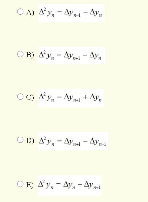 A) Ay, = Ayr1 - Ay,
O B) Ay, = Ay,-1 - Ayn
n+1
O C) Ay, = Ay rsi + Ay,
n+1
O D) y, = Ay,-1 - Ayr1
O E) A y, = Ay, - Ay r-1

