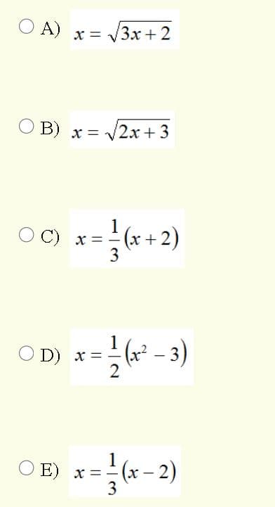 O A)
x =
Зх + 2
O B) x = 2x + 3
1
C) x =
(x +2)
3
1
O D) x =
2
(x² – 3)
O E) x=«-2)
O E) x =
3
