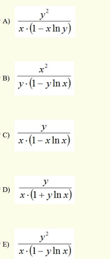 A)
·(1 – x In y)
x²
B)
y (1- yln x)
y
C)
(1–x In x)
|
y
D)
x- (1 + y ln x)
E)
x (1- yln x)
