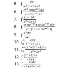 dx
5. S-
-9x2+6x-2
6. re* sin(e*)dx
cos (ezx)+3
(x+1)dx
7. S:
x2-3x+5
8. (csc(e-2x) cot(e-2*)dx
ez*(1+csc*(e-2x)]
9. (**dx
x-1
2dx
10. Jo 2r+3x+1
(x-2x2-4)dx
x-2x2
11. J3
12. S
(x³+4)dx
x2+4
4xdx
13. J+x2+x+1
