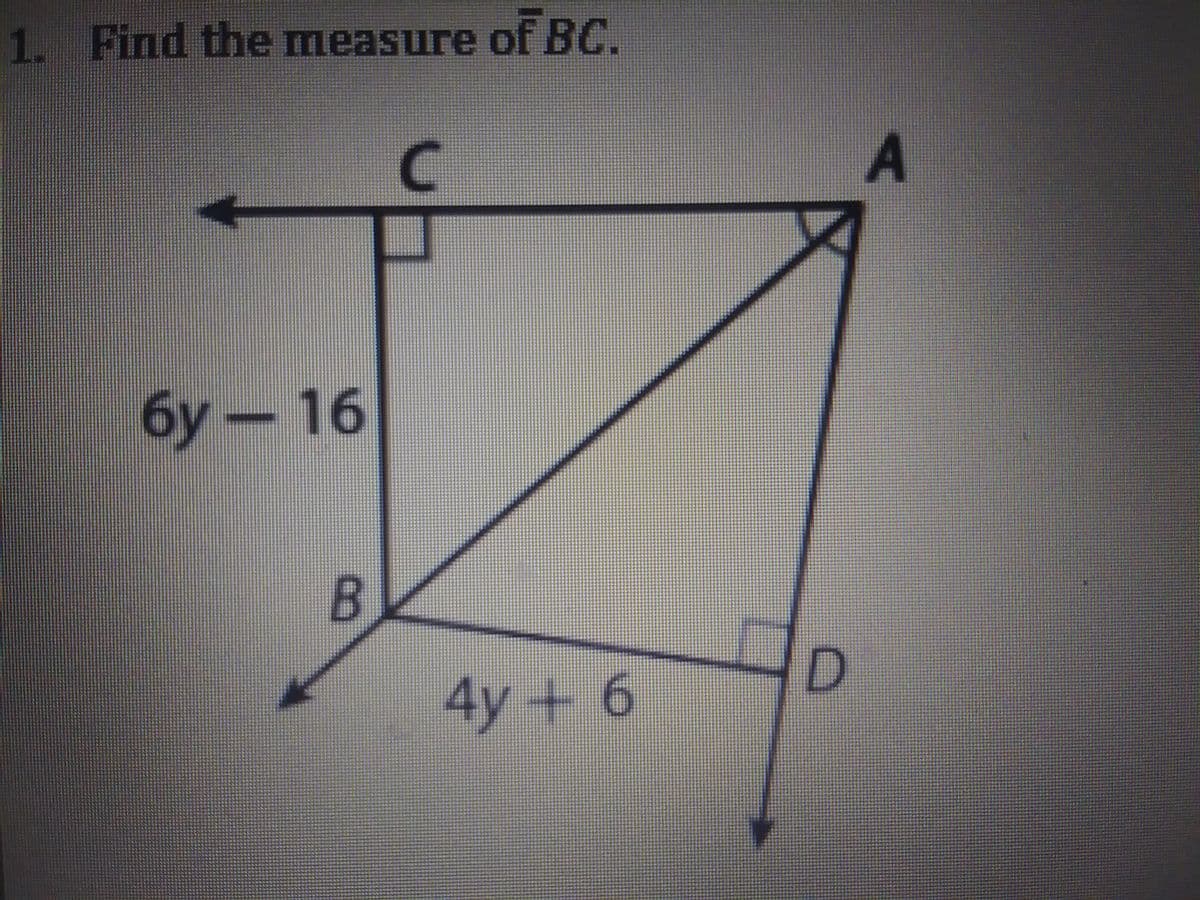 1. Find the measure of BC.
C.
бу-16
B.
4y+ 6
