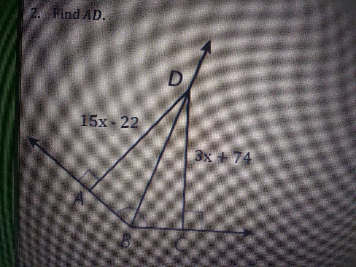 2. Find AD.
D
15x- 22
3x+74

