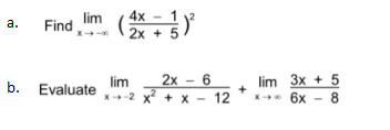 lim (
4x
а.
Find
2x +
5
lim
b. Evaluate
2x
6
X-2 x + x -
lim 3x + 5
X 6x - 8
