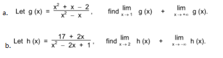 x² + x - 2
x² - x
lim
find g (x) +
lim
g (x).
a. Let g (x) =
17 + 2x
x - 2x + 1'
lim
lim
Let h (x) =
find
h (x)
h (x).
b.
