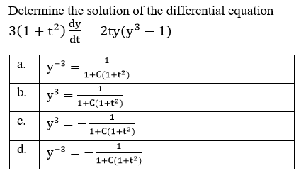 Determine the solution of the differential equation
3(1+ t²) dy
= 2ty(y³ – 1)
dt
а.
1
y-3
1+C(1+t?)
b.
уз
1+C(1+t?)
с.
1
уз
1+C(1+t2)
d.
1
y-3
1+C(1+t²)
