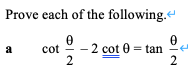 Prove each of the following.
2 cot 0 = tan
2
a
cot
2
