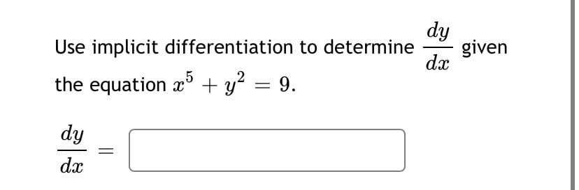 dy
given
dx
Use implicit differentiation to determine
5
the equation x + y? = 9.
dy
dx
