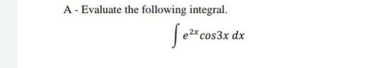 A - Evaluate the following integral.
Soticos3x dx
