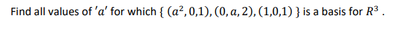 Find all values of 'a' for which { (a²,0,1), (0, a, 2), (1,0,1) } is a basis for R³ .
