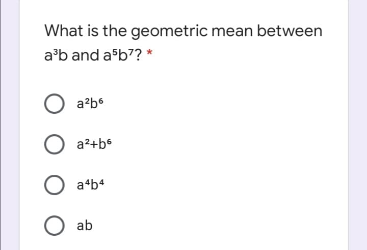 What is the geometric mean between
a'b and a b7? *
a?b6
O a²+b6
O a*b4
ab
