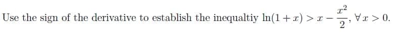 Use the sign of the derivative to establish the inequaltiy In(1 +x) > r -
2
