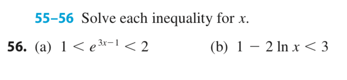 55–56 Solve each inequality for x.
56. (а) 1 < еЗи-1 < 2
(b) 1 — 2 In х < 3
