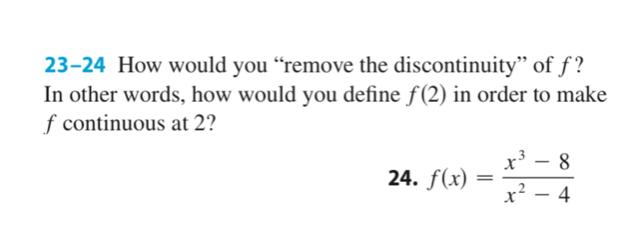 23-24 How would you “remove the discontinuity" of f ?
In other words, how would you define f(2) in order to make
f continuous at 2?
x3
24. f(x)
8
x? – 4
