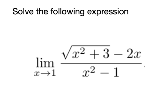 Solve the following expression
Vx2 + 3 – 2x
lim
x→1
x² – 1
