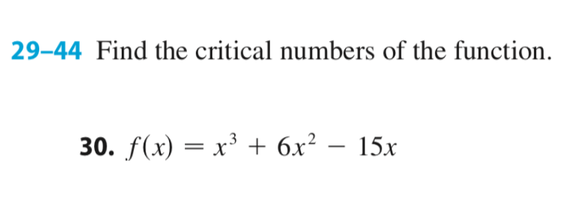29–44 Find the critical numbers of the function.
30. f(x) = x³ + 6x² – 15x
