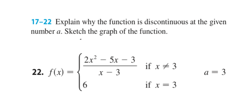 17-22 Explain why the function is discontinuous at the given
number a. Sketch the graph of the function.
2x? — 5х — 3
-
if x + 3
22. f(x) =
х — 3
a = 3
6.
if x = 3
