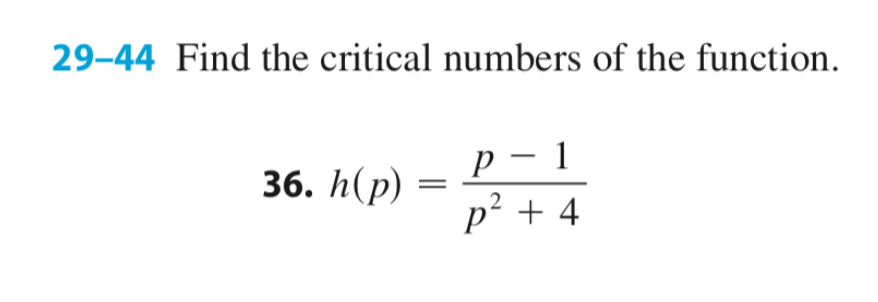 29-44 Find the critical numbers of the function.
р — 1
36. h(p) =
p² + 4
