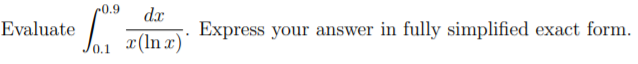 0.9
dx
Evaluate
Express your answer in fully simplified exact form.
x (ln x)"
/0.1
