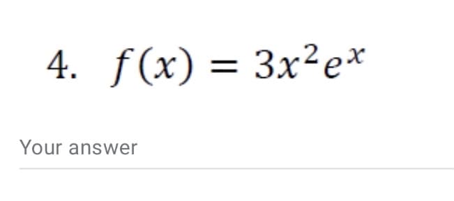 4. ƒ(x) = 3x²e*
Your answer
