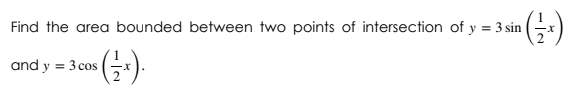 Find the area bounded between two points of intersection of y = 3 sin Gr
()-
(주)-
and y = 3 cos
