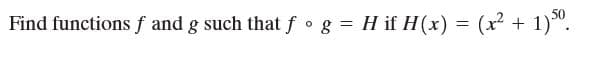 Find functions f and g such that f og = H if H(x) = (x2 + 1)".
