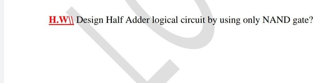 H.W\|| Design Half Adder logical circuit by using only NAND gate?
