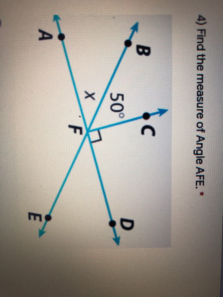4) Find the measure of Angle AFE. *
B
50°
F
