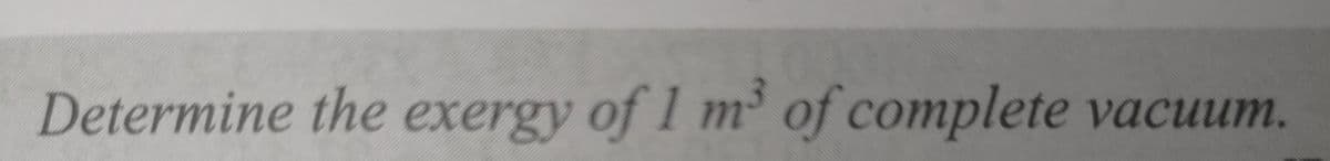 Determine the exergy of 1 m³ of complete vacuum.