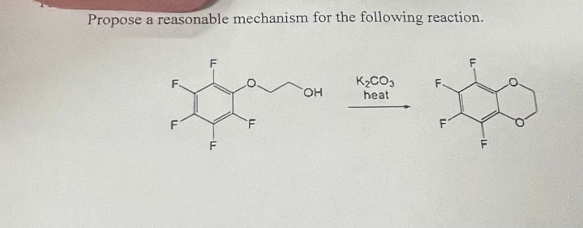 Propose a reasonable mechanism for the following reaction.
F.
F
F
F
OH
K₂CO3
heat
F.
F
LL