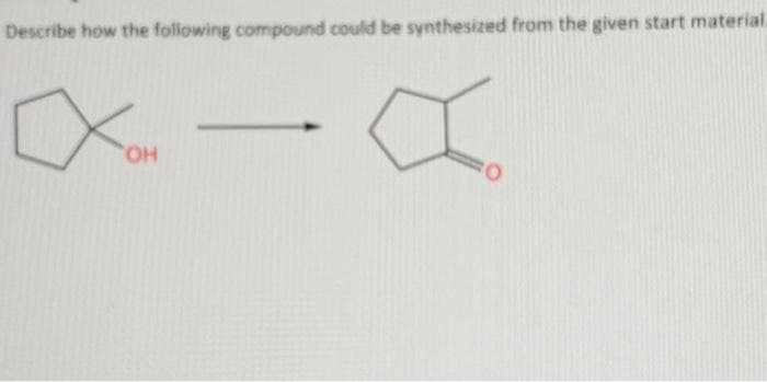 Describe how the following compound could be synthesized from the given start material.
X-X
OH