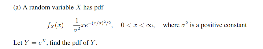 (a) A random variable X has pdf
fx(x) =
1
-(2/0)²/2, 0< x <∞, where o² is a positive constant
Let Y = eX, find the pdf of Y.
