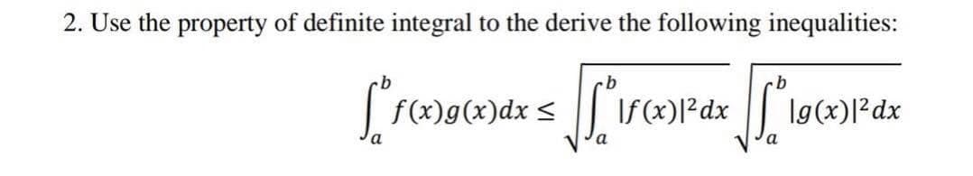 2. Use the property of definite integral to the derive the following inequalities:
f(x)g(x)dx <
If (x)[²dx
Ig(x)|²dx
