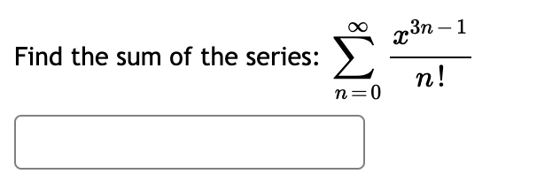 x3n – 1
Find the sum of the series:
п!
n=0
