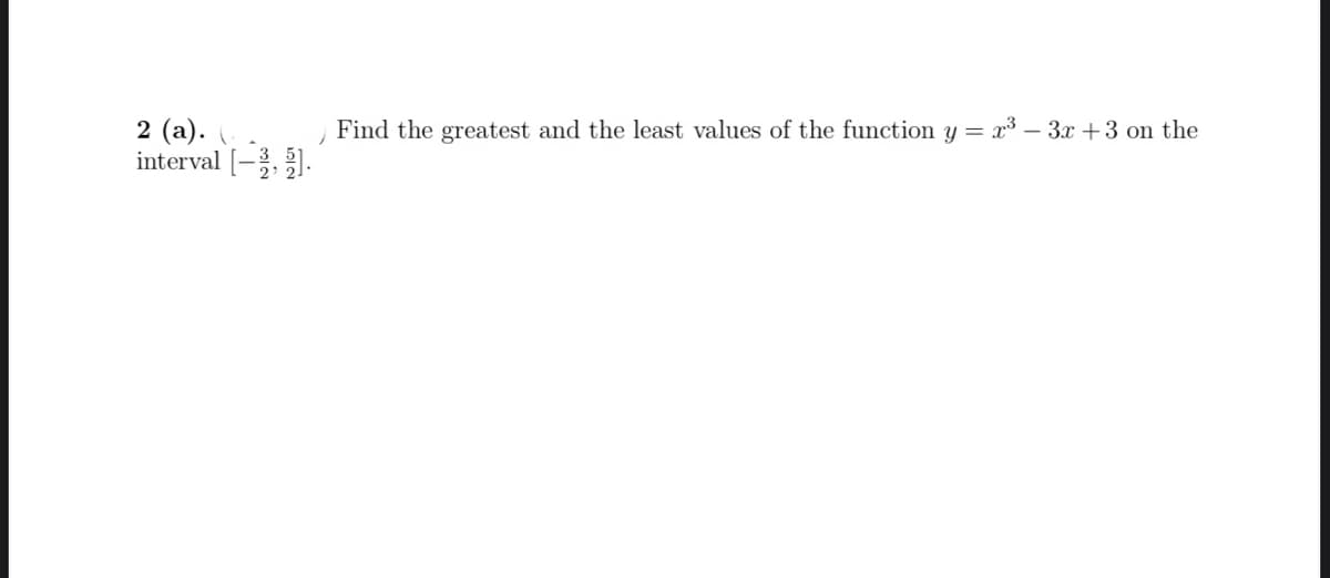 Find the greatest and the least values of the function y = x³ – 3x +3 on the
2 (a).
interval [-, ].
