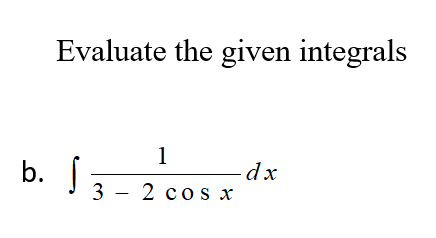 Evaluate the given integrals
1
b.
3 - 2 cos x
