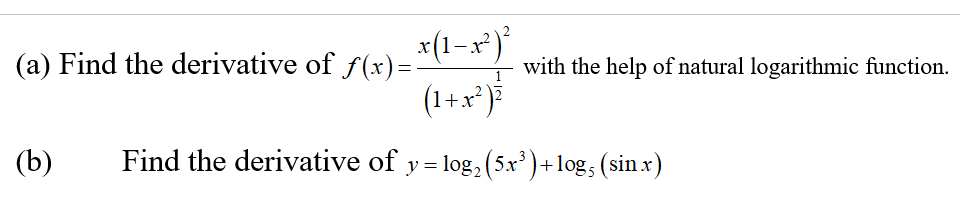 x(1-x)
(a) Find the derivative of f(x)=-
with the help of natural logarithmic function.
(1+x*)
(b)
Find the derivative of y = log,(5x')+log; (sin x)
2.

