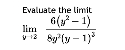 Evaluate the limit
6 (3²-1)
8y²(y — 1)³
lim
Y→2
